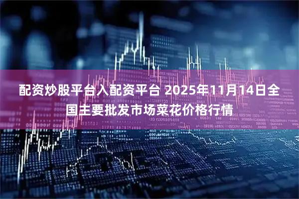 配资炒股平台入配资平台 2025年11月14日全国主要批发市场菜花价格行情